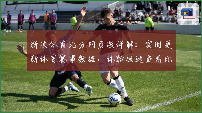 新浪体育比分网页版详解：实时更新体育赛事数据，体验极速查看比分新模式