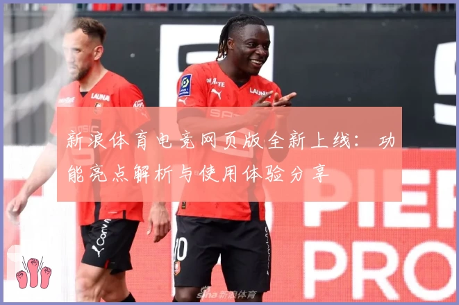 新浪体育电竞网页版全新上线：功能亮点解析与使用体验分享